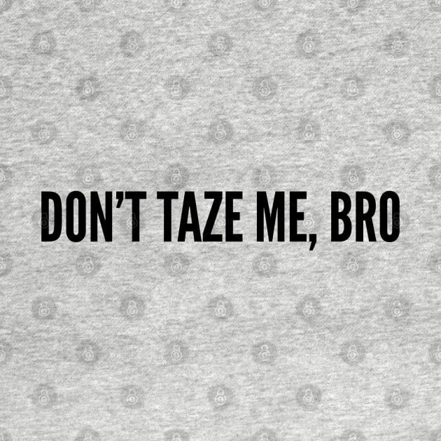 Brutal - Don't Taze Me Bro - Funny Joke Statement Silly Slogan Quotes by sillyslogans